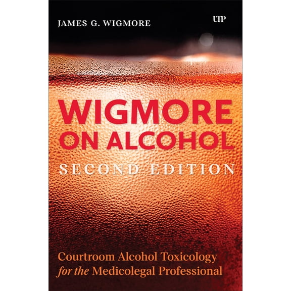 Wigmore on Alcohol: Courtroom Alcohol Toxicology for the Medicolegal Professional, Second Edition, (Paperback)
