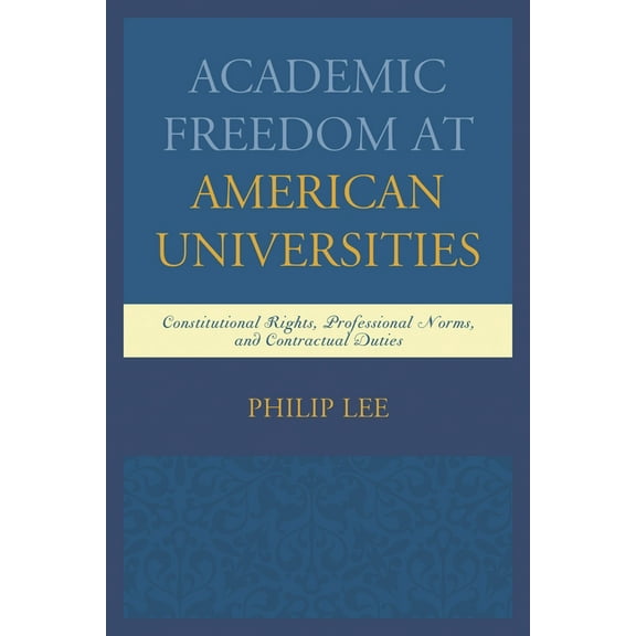 Academic Freedom at American Universities: Constitutional Rights, Professional Norms, and Contractual Duties, (Paperback)