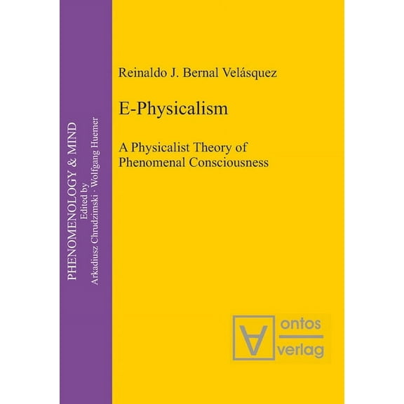 Phenomenology & Mind E-Physicalism: A Physicalist Theory of Phenomenal Consciousness, Book 14, (Hardcover)