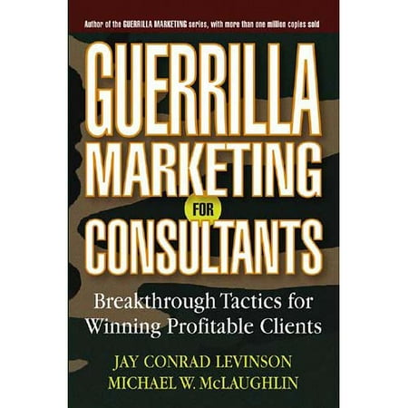 Guerrilla Marketing For Consultants: Breakthrough Tactics For Winning Profitable Clients