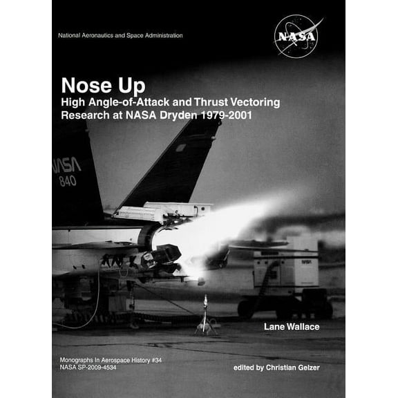 Nose Up: High Angle-of-Attack and Thrust Vectoring Research at NASA Dryden 1979-2001. Monograph in Aerospace History, No. 34, 2009. (NASA SP-2009-453) (Hardcover)