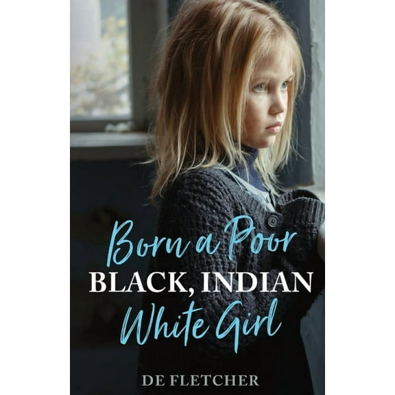 Born a Poor, Black, Indian, White Girl: Overcoming Childhood Trauma and Living a Spiritual Life, (Paperback)