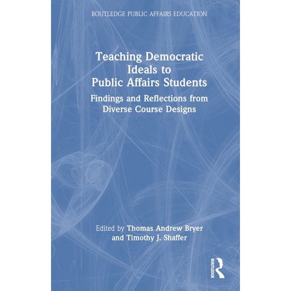 Routledge Public Affairs Education Teaching Democratic Ideals to Public Affairs Students: Findings and Reflections from Diverse Course Designs, (Hardcover)