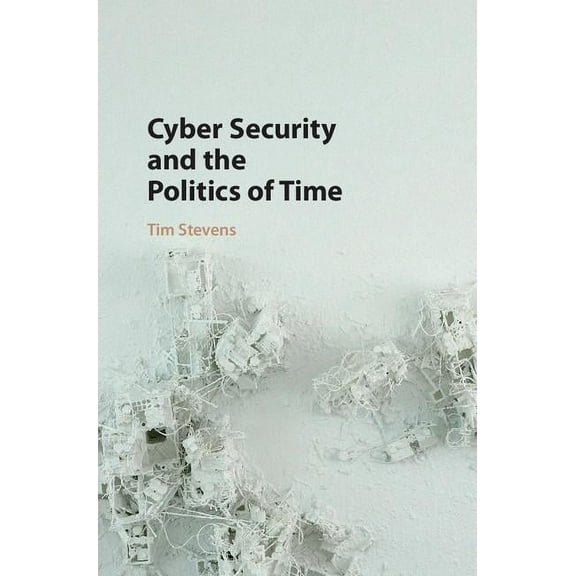 Cyber Security and the Politics of Time, (Hardcover)