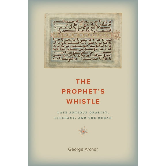 The Prophet's Whistle : Late Antique Orality, Literacy, and the Quran (Paperback)
