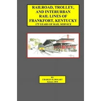 Railroad, Trolley, and Interurban Rail Lines of Frankfort, KY. 175 Years of Rail Service. (Paperback)