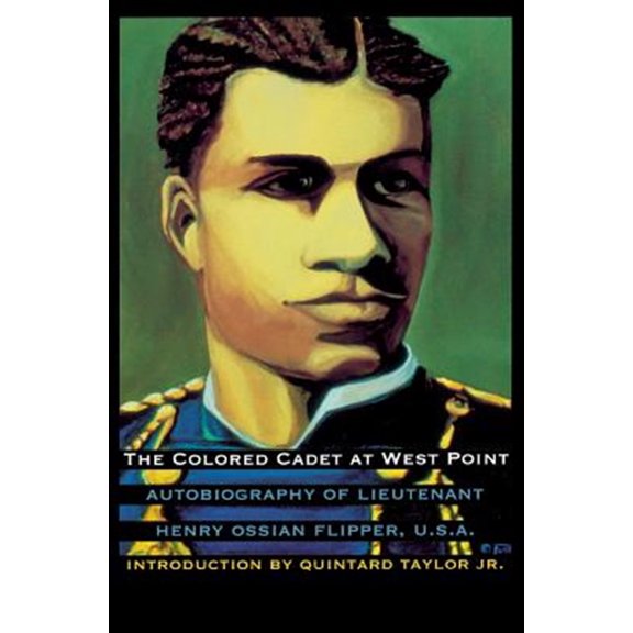 Pre-Owned The Colored Cadet at West Point: Autobiography of Lieutenant Henry Ossian Flipper, U. S. A., First Graduate of Color from the U. S. Military Academy (Paperback) 0803268904 9780803268906
