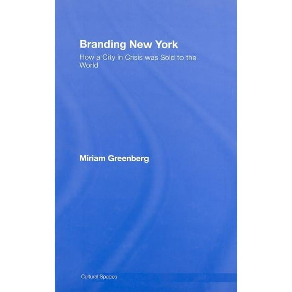 Cultural Spaces Branding New York: How a City in Crisis Was Sold to the World, (Hardcover)
