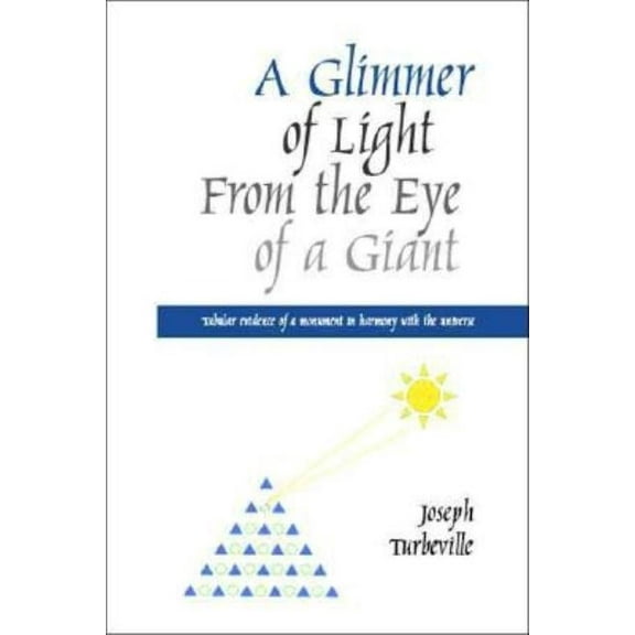 A Glimmer of Light from the Eye of a Giant: Tabular Evidence of a Monument in Harmony with the Universe, (Paperback)