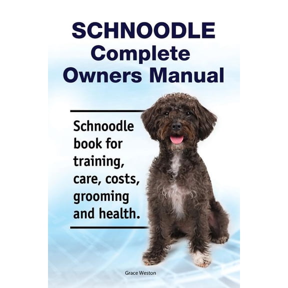 Schnoodle Complete Owners Manual. Schnoodle book for training, care, costs, grooming and health. (Paperback)
