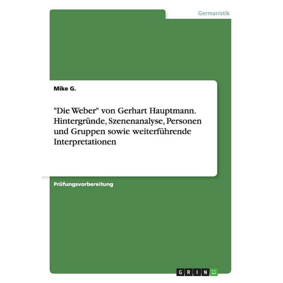 Die Weber von Gerhart Hauptmann. Hintergründe, Szenenanalyse, Personen und Gruppen sowie weiterführende Interpretationen (Paperback)