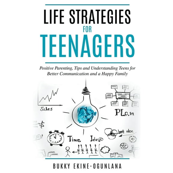 Parenting Teenagers Life Strategies for Teenagers: Positive Parenting, Tips and Understanding Teens for Better Communication and a Happy Fam, Book 1, (Paperback)
