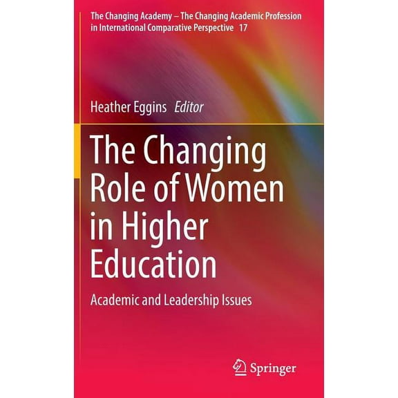 Changing Academy - The Changing Academic The Changing Role of Women in Higher Education: Academic and Leadership Issues, Book 17, (Hardcover)