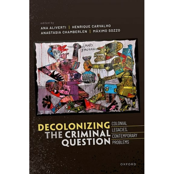 Decolonizing the Criminal Question: Colonial Legacies, Contemporary Problems, (Hardcover)