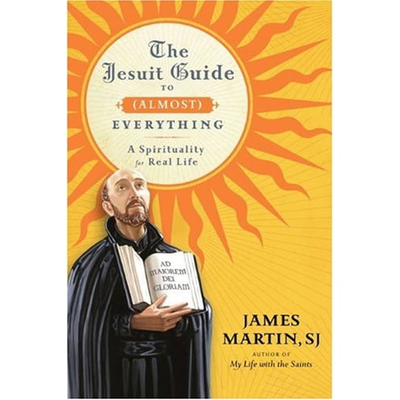 The Jesuit Guide to (Almost) Everything: A Spirituality for Real Life