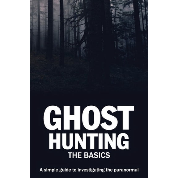 Ghost Hunting: The Basics: A simple guide to investigating the paranormal, (Paperback)