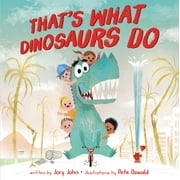 JORY JOHN; PETE OSWALD That's What Dinosaurs Do (Hardcover)