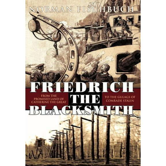 Friedrich the Blacksmith: From the Promised Land of Catherine the Great to the Gulags of Comrade (Hardcover) by Fischbuch Norman Fischbuch