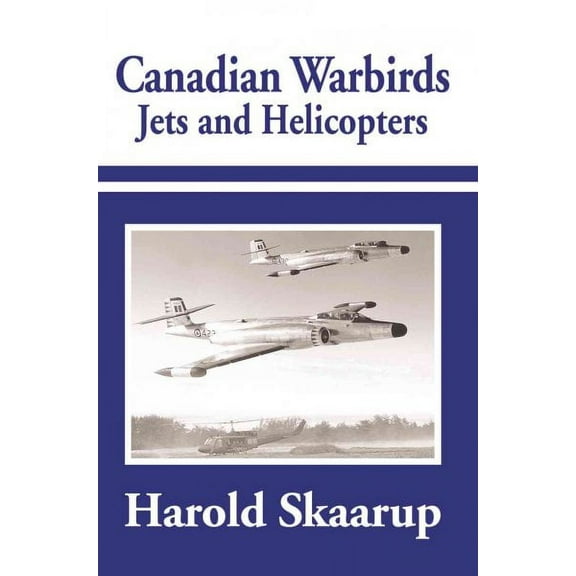 Canadian Warbirds Jets and Helicopters (Paperback) by Harold a Skaarup