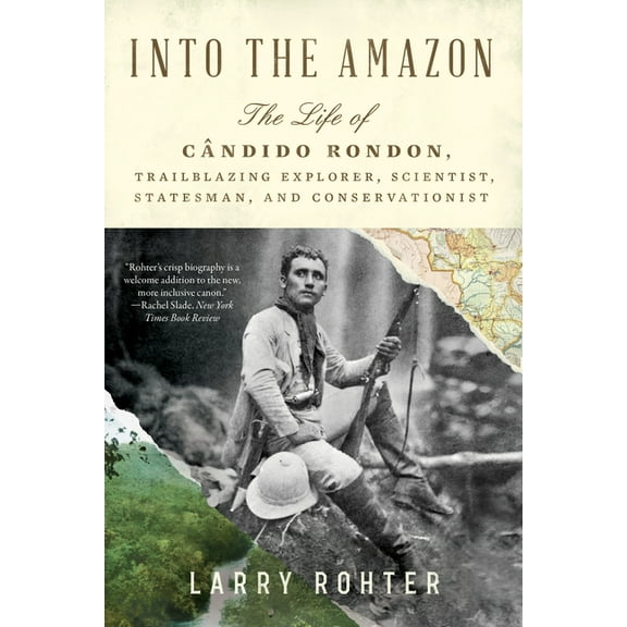 Into the Amazon: The Life of CÃ¢ndido Rondon, Trailblazing Explorer, Scientist, Statesman, and Conservationist, (Paperback)