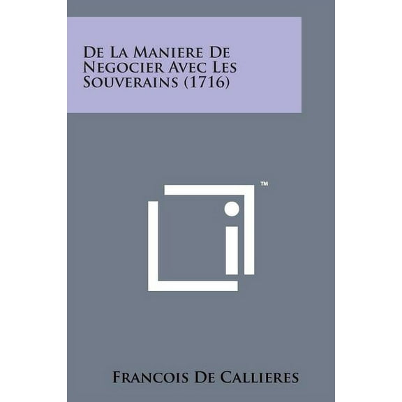 de La Maniere de Negocier Avec Les Souverains (1716)