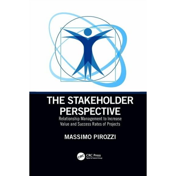 The Stakeholder Perspective: Relationship Management to Increase Value and Success Rates of Projects, (Paperback)