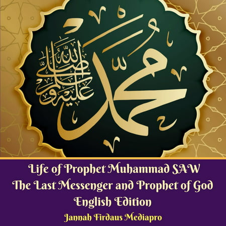 Life of Prophet Muhammad SAW The Last Messenger and Prophet of God English Edition - (Best Biography Of Prophet Muhammad In English)