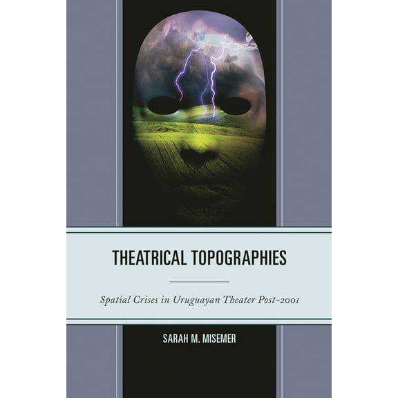 Theatrical Topographies: Spatial Crises in Uruguayan Theater Post-2001, (Hardcover)