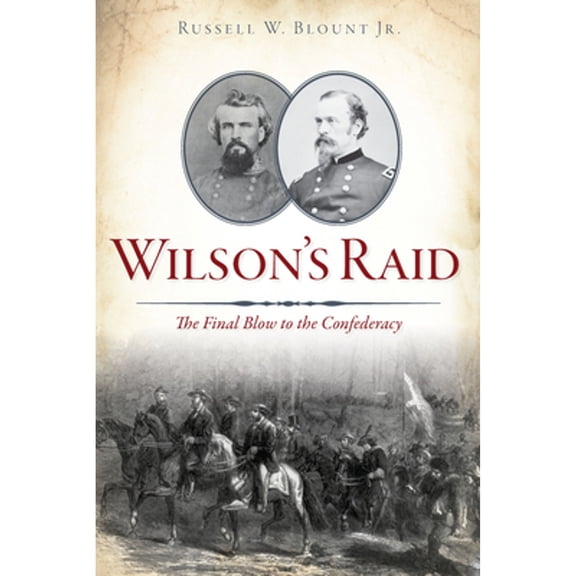 Pre-Owned Wilson's Raid: The Final Blow to the Confederacy (Paperback) 1467139033 9781467139038