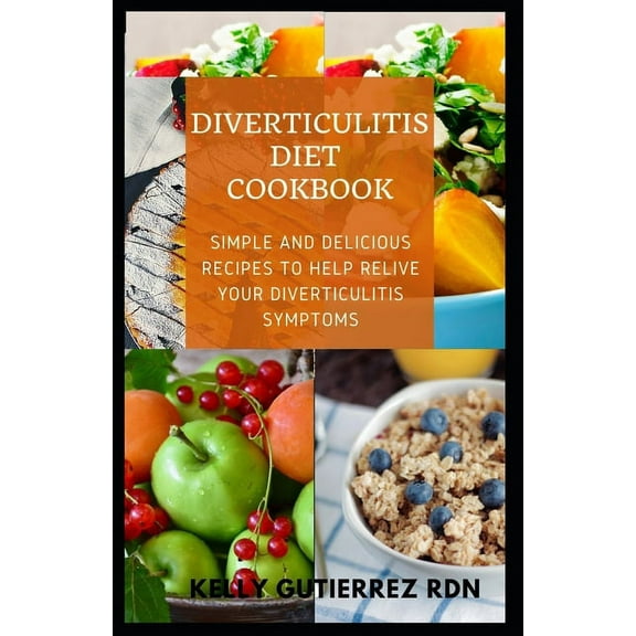 Diverticulitis Diet Cookbook: SImple and Delicious Recipes to help Relive Your Diverticulitis Symptoms, (Paperback)
