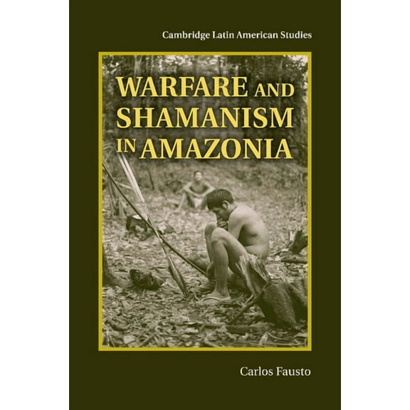 Cambridge Latin American Studies Warfare and Shamanism in Amazonia, Book 96, (Paperback)