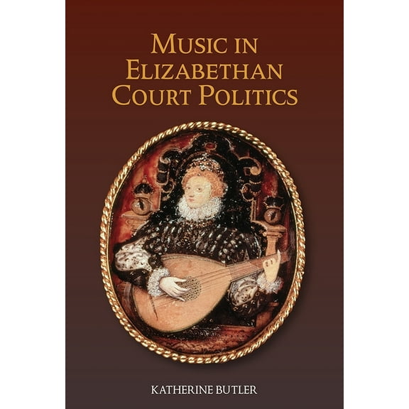 Studies in Medieval and Renaissance Musi Music in Elizabethan Court Politics, Book 14, (Hardcover)