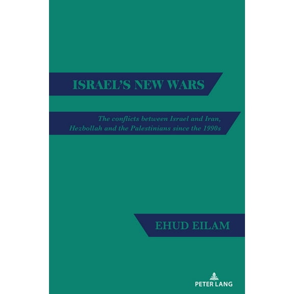Israel's New Wars: The conflicts between Israel and Iran, Hezbollah and the Palestinians since the 1990s, (Hardcover)