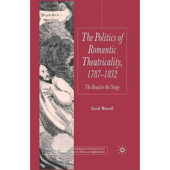 Palgrave Studies in the Enlightenment, R Politics of Romantic Theatricality, 1787-1832: The Road to the Stage, (Paperback)