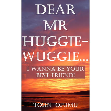 Dear Mr Huggie-Wuggie...I Wanna Be Your Best Friend! -