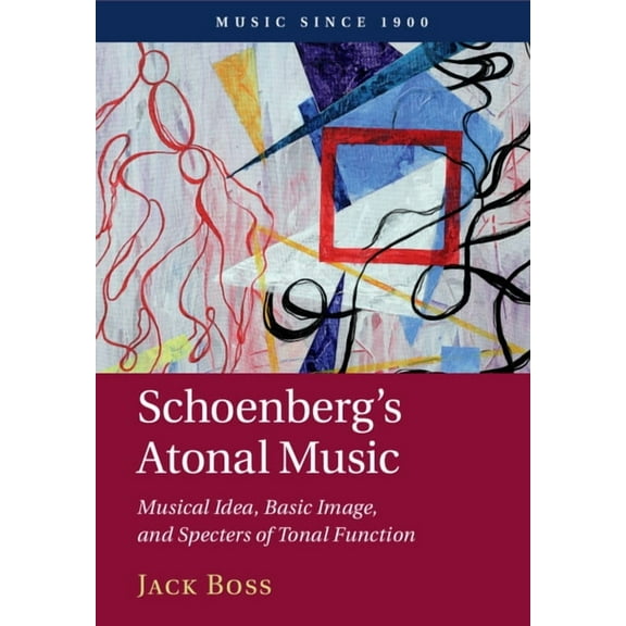 Music Since 1900 Schoenberg's Atonal Music: Musical Idea, Basic Image, and Specters of Tonal Function, (Paperback)