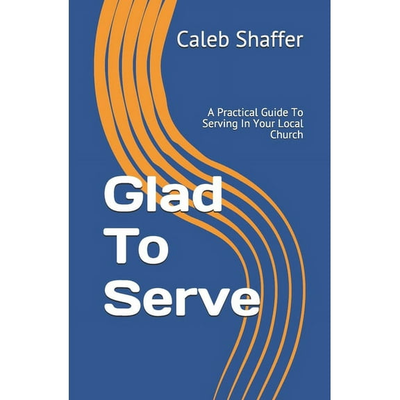 Glad To Serve: A Practical Guide To Serving In Your Local Church (Paperback)