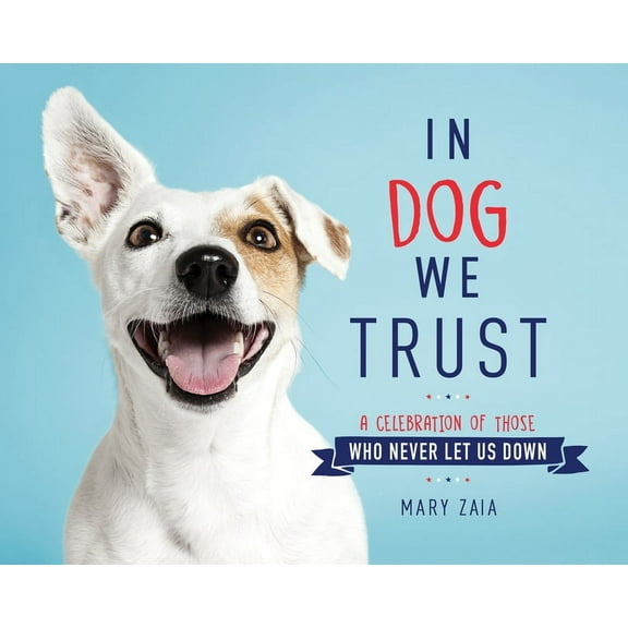 In Dog We Trust : A Celebration of Those Who Never Let Us Down (Hardcover)