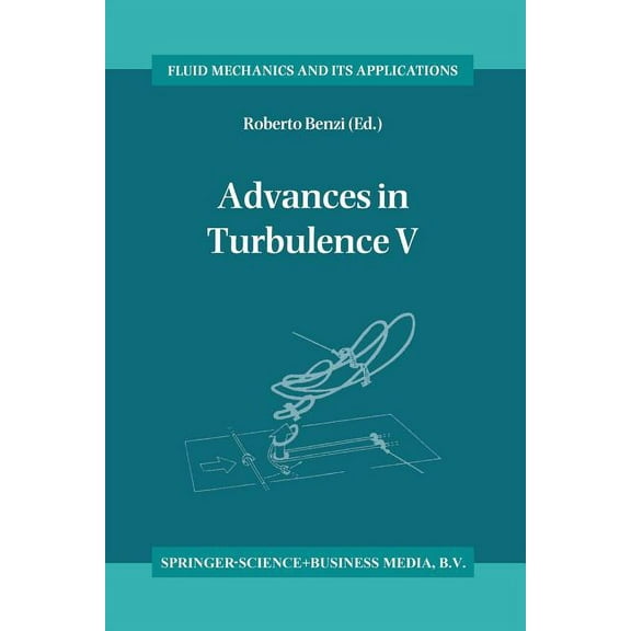 Fluid Mechanics and Its Applications Advances in Turbulence V: Proceedings of the Fifth European Turbulence Conference, Siena, Italy, 5-8 July 1994, Book 24, (Paperback)