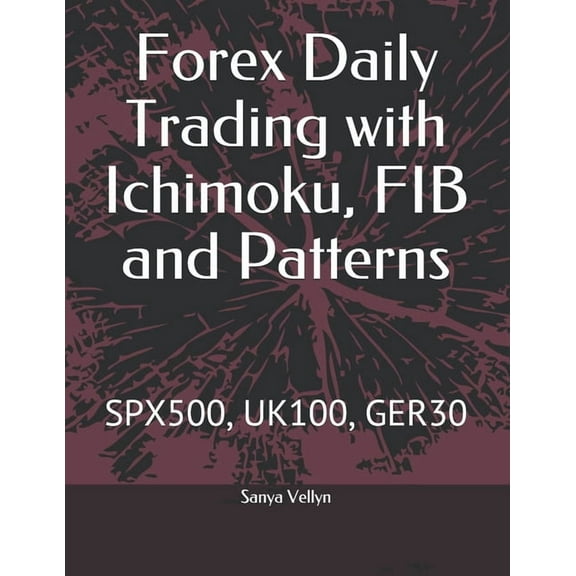 Forex Daily Trading with Ichimoku, Fib a Forex Daily Trading with Ichimoku, FIB and Patterns: Spx500, Uk100, Ger30, Book 3, (Paperback)