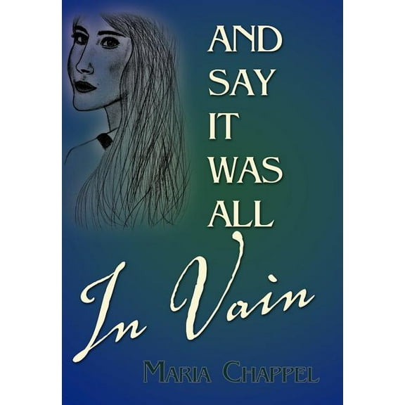 And Say It Was All in Vain (Hardcover) by Maria Chappel