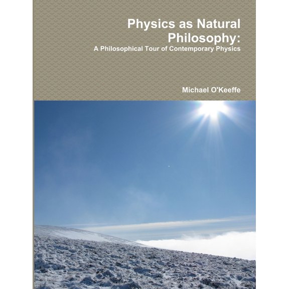 Physics as Natural Philosophy: A Philosophical Tour of Contemporary Physics, (Paperback)