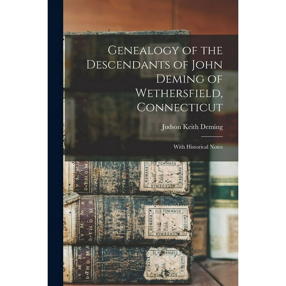 Genealogy of the Descendants of John Deming of Wethersfield, Connecticut: With Historical Notes