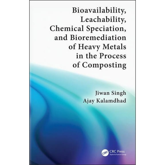 Bioavailability, Leachability, Chemical Speciation, and Bioremediation of Heavy Metals in the Process of Composting, (Hardcover)