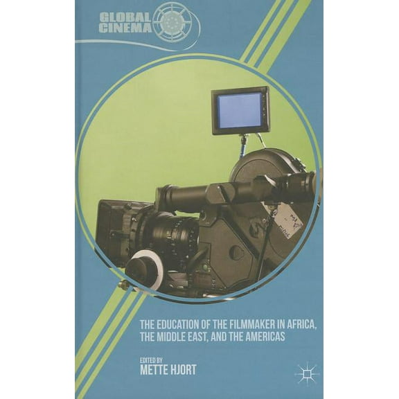 Global Cinema The Education of the Filmmaker in Africa, the Middle East, and the Americas, (Hardcover)
