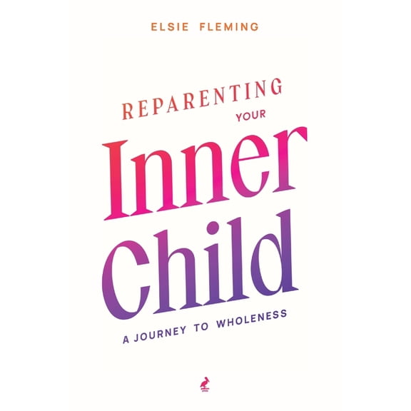 Reparenting Your Inner Child: A Journey to Wholeness: Map Your Trauma, Rediscover Your Authentic Self, Enhance Your Rela, (Paperback)