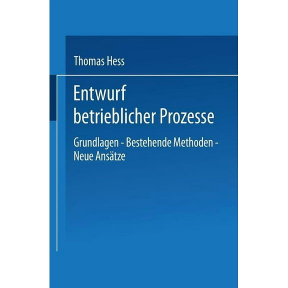Entwurf Betrieblicher Prozesse: Dissertation Der UniversitÃ¤t St. Gallen, Hochschule FÃ¼r Wirtschafts-, Rechts- Und Sozial, (Paperback)