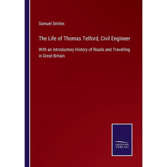 The Life of Thomas Telford, Civil Engineer : With an introductory History of Roads and Travelling in Great Britain (Paperback)