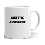Dietetic Assistant Fun Style Ceramic Dishwasher And Microwave Safe Mug By Undefined Gifts