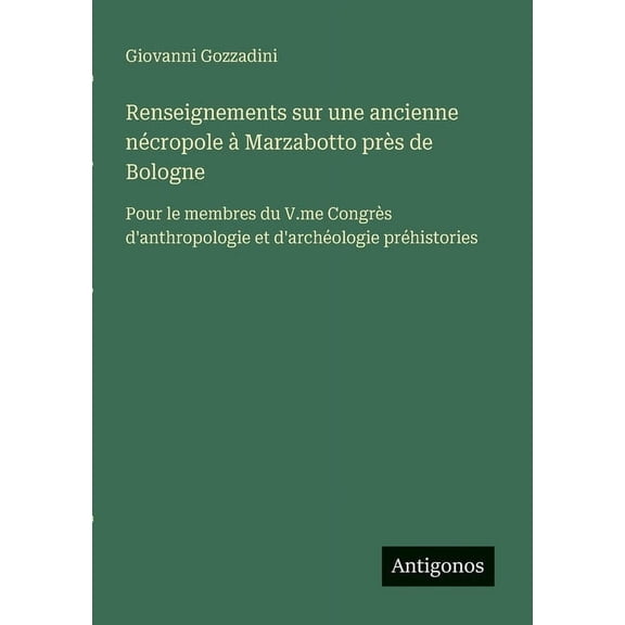 Renseignements sur une ancienne nécropole àMarzabotto près de Bologne: Pour le membres du V.me Congrès d'anthropol, (Paperback)